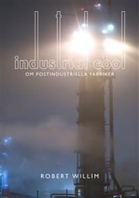 Industrial cool : om postindustriella fabriker | 0:e upplagan