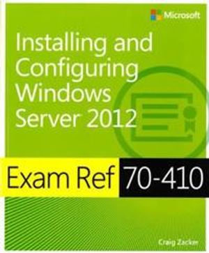 Exam Ref 70-410: Installing and Configuring Windows Server 2012 | 1:a upplagan