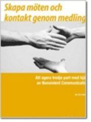 Skapa möten och kontakt genom medling : att agera tredje part med Nonviolent communication | 1:a upplagan