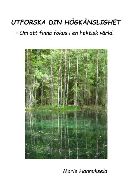 Utforska din högkänslighet : - Om att finna fokus i en hektisk värld. | 1:a upplagan