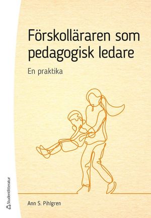 Förskolläraren som pedagogisk ledare - En praktika | 1:a upplagan