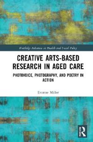 Creative Arts-Based Research in Aged Care | 1:a upplagan