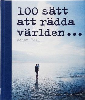 100 sätt att rädda världen - Johan Tell