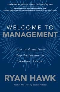 Welcome to Management: How to Grow From Top Performer to Excellent Leader