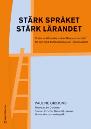 Stärk språket, stärk lärandet : språk- och kunskapsutvecklande arbetssätt för och med andraspråkselever i klassrummet | 5:e upplagan