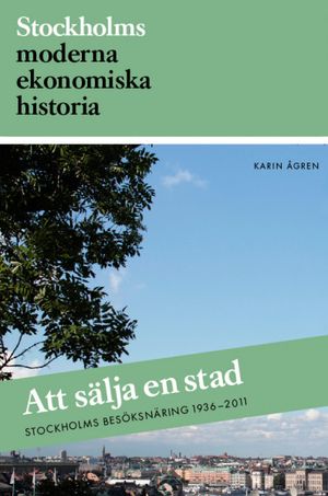 Att sälja en stad : Stockholms besöksnäring 1936-2011 | 1:a upplagan