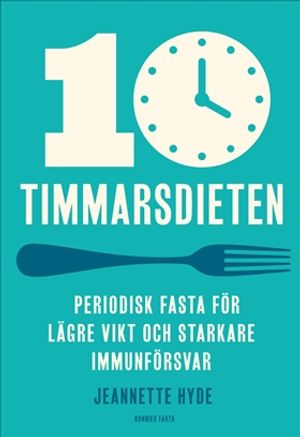 10-timmarsdieten : Periodisk fasta för lägre vikt och starkare immunförsvar