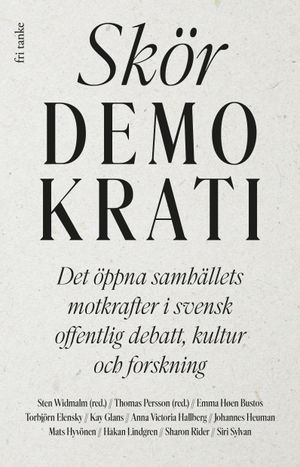 Skör demokrati : Det öppna samhällets motkrafter i svensk offentlig debatt, kultur och forskning