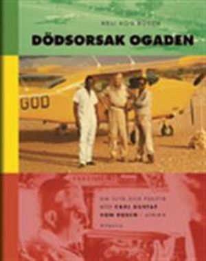 Dödsorsak Ogaden : om flyg och politik med Carl Gustaf von Rosen i Afrika | 1:a upplagan