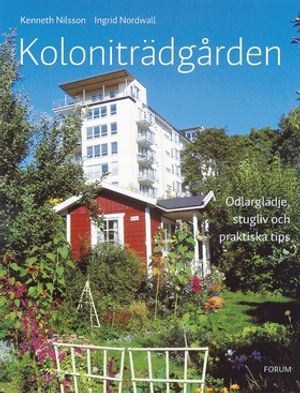 Koloniträdgården : odlarglädje, stugliv och praktiska tips