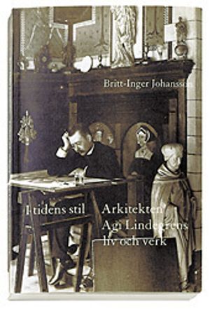 I tidens stil : arkitekten Agi Lindegrens liv och verk : 1858-1927