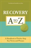 Recovery A-Z : A Handbook of Twelve-Step Key Terms and Phrases