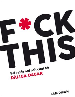 F*CK THIS : väl valda ord och citat för DÅLIGA DAGAR