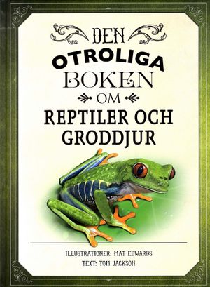 Den otroliga boken om reptiler och groddjur | 1:a upplagan