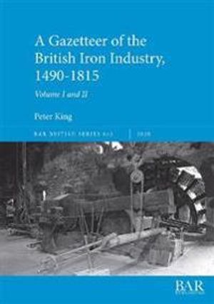 A Gazetteer of the British Iron Industry, 1490-1815, Volumes I and II