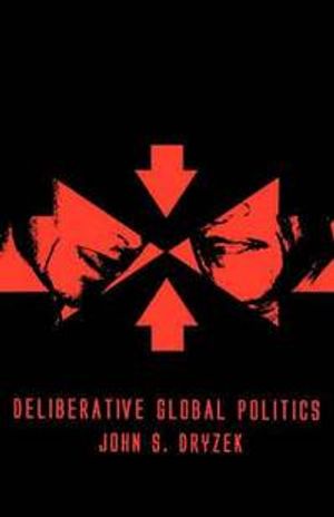 Deliberative Global Politics: Discourse and Democracy in a Divided World | 1:a upplagan