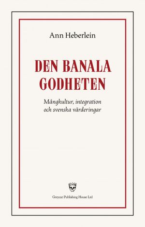 Den banala godheten : mångkultur, integration och svenska värderingar | 1:a upplagan