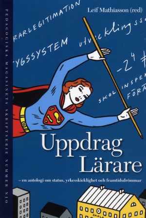 Uppdrag Lärare : antologi om status, yrkesskicklighet och framtidsdrömmar | 1:a upplagan