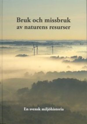 Bruk och missbruk av naturens resurser - En svensk miljöhistoria