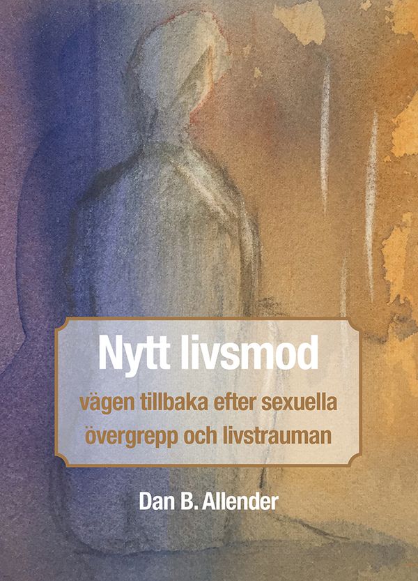 Nytt livsmod : vägen tillbaka efter sexuella övergrepp och livstrauman | 1:a upplagan