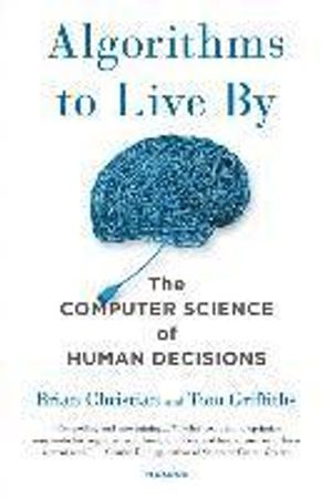 Algorithms to Live by: The Computer Science of Human Decisions