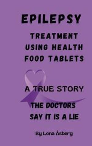 EPILEPSY Treatment using health food tablets : A true story | 1:a upplagan