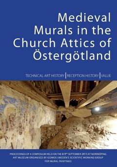 Medieval Murals in the Church Attics of Östergötland : Technical Art I History Reception I History Value | 0:e upplagan