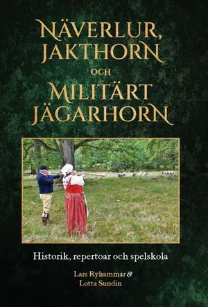 Näverlur, jakthorn och militärt jägarhorn : Historik, repertoar och spelskola.