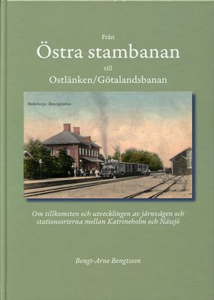 Från Östra stambanan till Ostlänken/Götalandsbanan : om tillkomsten och utvecklingen av järnvägen och stationerna mellan Katrine | 1:a upplagan