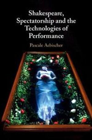 Shakespeare, Spectatorship and the Technologies of Performance