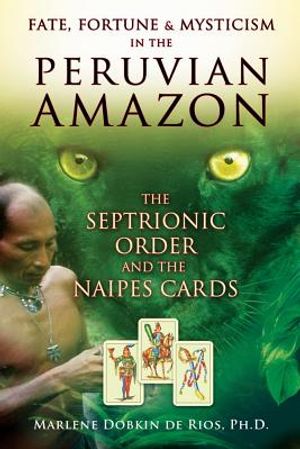 Fate, Fortune And Mysticism In The Peruvian Amazon: The Septrionic Order & The Naipes Cards