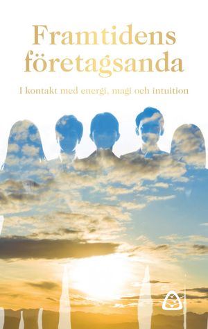 Framtidens företagsanda – I kontakt med energi, magi och intuition