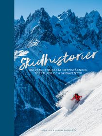 Skidhistorier -Om världens bästa offpistskidåkning, toppturer & skidäventyr