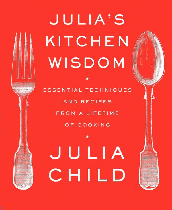 Julia's Kitchen Wisdom: Essential Techniques and Recipes from a Lifetime of Cooking | 0:e upplagan