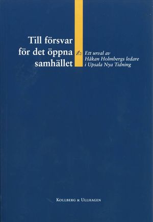 Till försvar för det öppna samhället – Ett urval av Håkan Holmbergs ledare i Upsala Nya Tidning