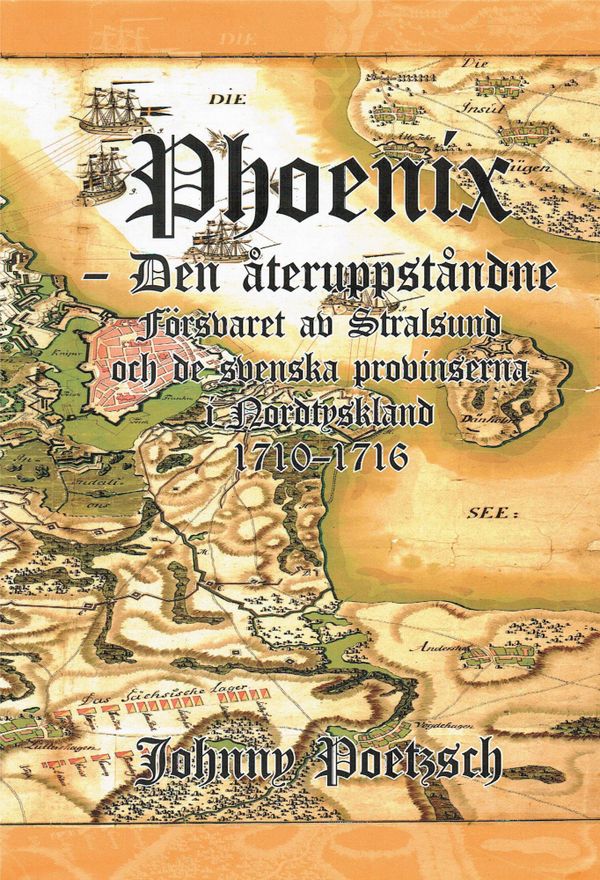 Phoenix -Den återuppståndne. Försvaret av Stralsund och de svenska provinserna i Nordtyskland 1710-1716 | 1:a upplagan