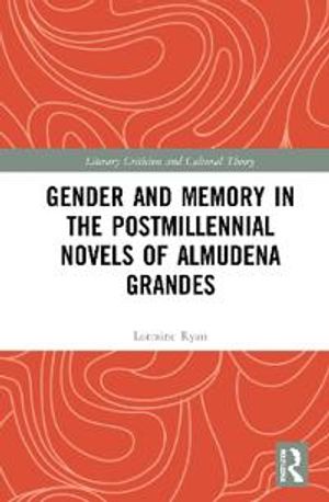 Gender and Memory in the Postmillenial Novels of Almudena Grandes | 1:a upplagan