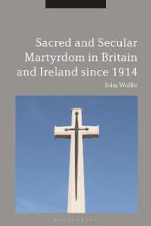 Sacred and Secular Martyrdom in Britain and Ireland since 1914