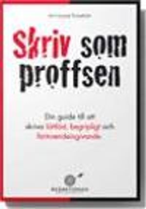 Skriv som proffsen - din guide till att skriva lättläst, begripligt och förtroendeingivande |  2:e upplagan