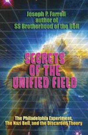 Secrets Of The Unified Field: The Phildelphia Experiment, The Nazi Bell & The Discarded Theory