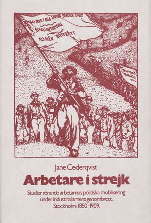 Arbetare i strejk : studier rörande arbetarnas politiska mobilisering under industrialismens genombrott : Stockholm 1850-1909 =