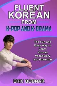 Fluent Korean from K-Pop and K-Drama: The Fun and Easy Way to Learn Korean Vocabulary and Grammar | 0:e upplagan