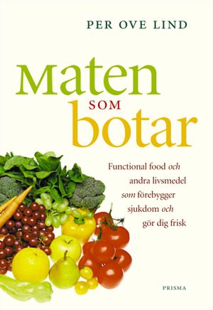 Maten som botar : Functional food och andra livsmedel som förebygger sjukdom och gör dig frisk | 1:a upplagan