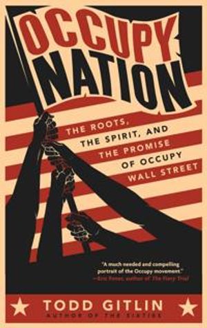 Occupy nation - the roots, the spirit, and the promise of occupy wall stree