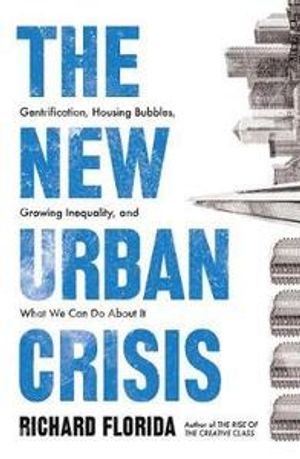 The New Urban Crisis : Gentrification, housing bubbles, growing inequality, and what we can do about it | 1:a upplagan