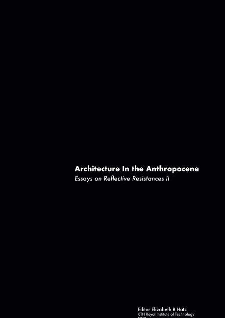 Architecture in the anthropocene : essays on reflective resistances II | 1:a upplagan