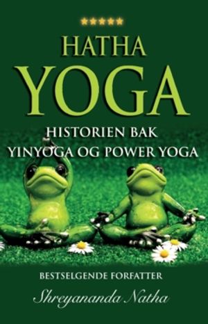 HATHA YOGA – HISTORIEN BAK YINYOGA OG POWER YOGA : Yoga, pranayamas, mudras, bhandas, yogaens historie og yoga-filosofi