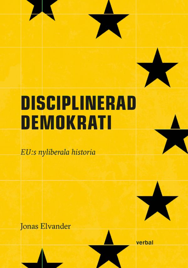 Disciplinerad demokrati : EUs nyliberala historia | 0:e upplagan
