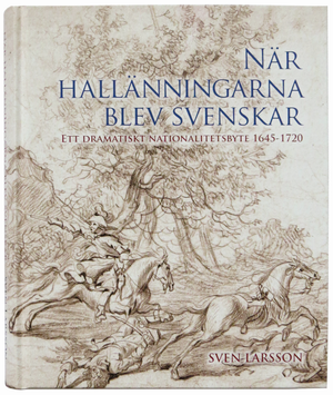 När hallänningarna blev svenskar. Ett dramatiskt nationalitetsbyte 1645-1720. |  2:e upplagan