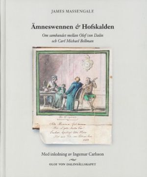 Ämneswennen & hofskalden : om sambandet mellan Olof von Dalin och Carl Michael Bellman | 1:a upplagan